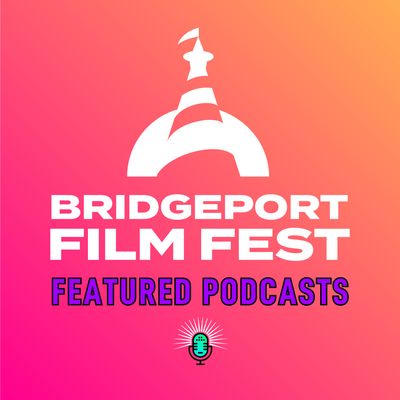 Bridgeport Film Festival - Featured Podcasts