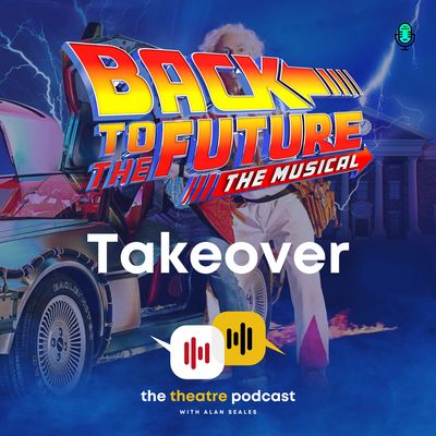 'Back to the Future' Takeover - The Theatre Podcast with Alan Seales