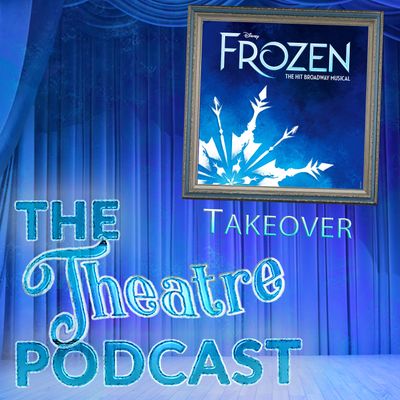 'Frozen' Takeover - The Theatre Podcast with Alan Seales