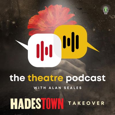 'Hadestown' Takeover - The Theatre Podcast with Alan Seales