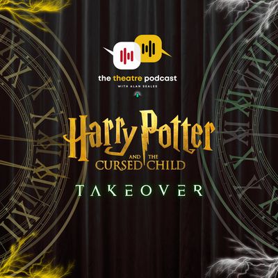 'Harry Potter and the Cursed Child' Takeover - The Theatre Podcast with Alan Seales