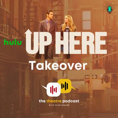 Hulu's 'Up Here' Takeover - The Theatre Podcast with Alan Seales
