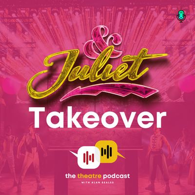 '& Juliet' Takeover - The Theatre Podcast with Alan Seales