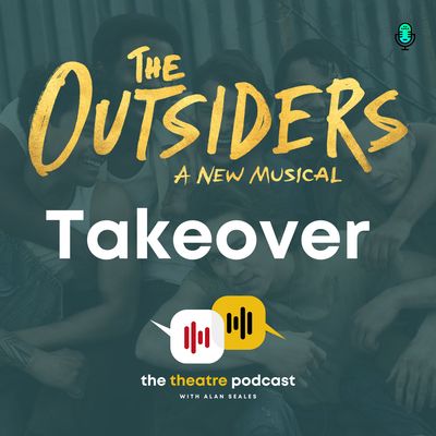 'The Outsiders' Takeover - The Theatre Podcast with Alan Seales