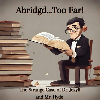 The Strange Case of Dr. Jekyll and Mr. Hyde - Abridgd Too Far