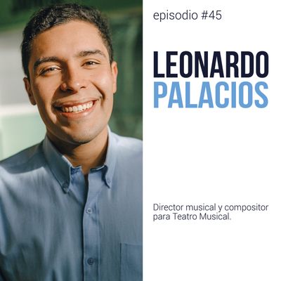 Episodio #45: Leonardo Palacios 🎼
