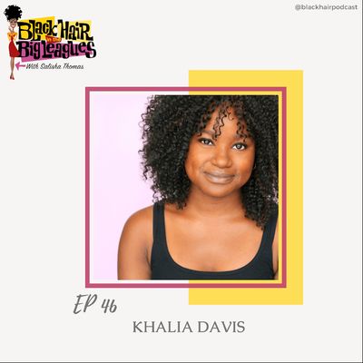 EP 46- Khalia Davis talks Black Hair and Taking Action