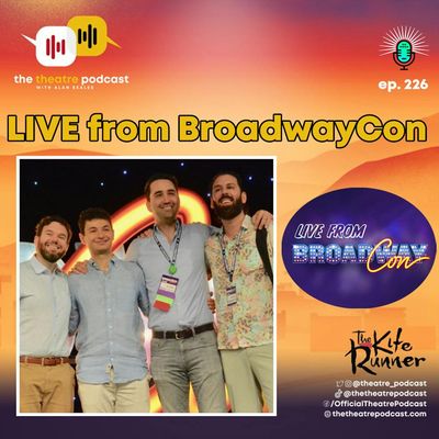 BroadwayCon 2022: TTP Ep226 - LIVE from BroadwayCon with Salar Nader, Eric Sirakian and Damian Sandys from The Kite Runner