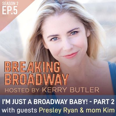S2 EP5 - I’m just a Broadway Baby! - Part 2, with Presley Ryan, her mom & some VERY special guests