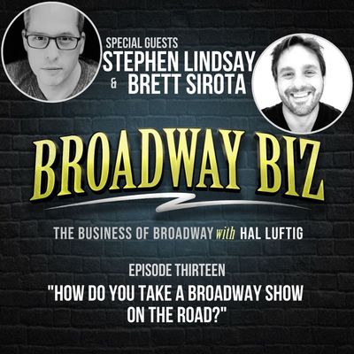 #13 - How Do You Take a Broadway Show on the Road? with Stephen Lindsay and Brett Sirota