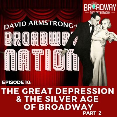 Ep 10: The Great Depression & The Silver Age of Broadway, Part 2