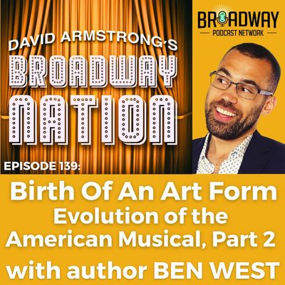 Episode 139: Birth Of An Art Form — Evolution of the American Musical, part 2.
