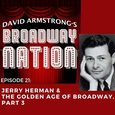 Episode 21: Jerry Herman & The Golden Age of Broadway, part 3.