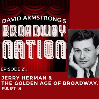 Episode 21: Jerry Herman & The Golden Age of Broadway, part 3.