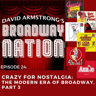 Episode 24: Crazy For Nostalgia - The Modern Era of Broadway, part 3