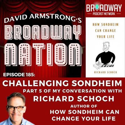 Ep 185: CHALLENGING SONDHEIM — A conversation with RICHARD SCHOCH, part 5.