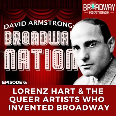 Episode 6: Lorenz Hart & The Queer Artists Who Invented Broadway!