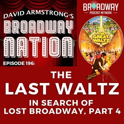 Ep 196 The Last Waltz — In Search of Lost Broadway, part 4
