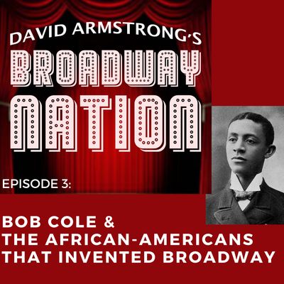 Episode 3 - Bob Cole & The African-Americans That Invented Broadway