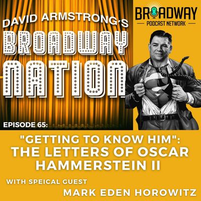 Episode 65: "Getting To Know Him": The Letters Of Oscar Hammerstein II