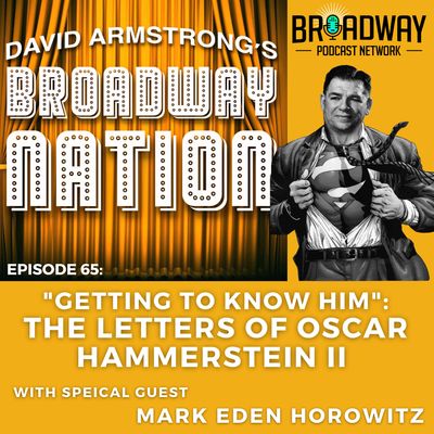 Episode 65: "Getting To Know Him": The Letters Of Oscar Hammerstein II