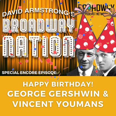 Special ENCORE Episode: George Gershwin, Vincent Youmans & The Silver Age Of Broadway, part 1