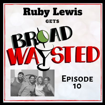 Episode 10: Ruby Lewis gets Broadwaysted!