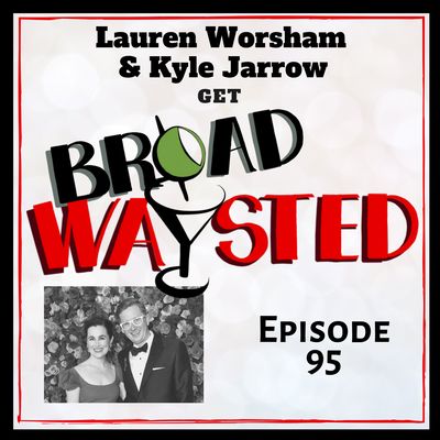 Episode 95: Lauren Worsham and Kyle Jarrow get Broadwaysted!