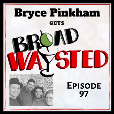 Episode 97: Bryce Pinkham gets Broadwaysted!