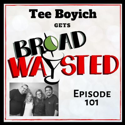 Episode 101: Tee Boyich gets Broadwaysted!