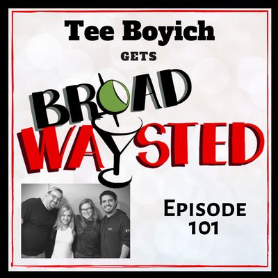 Episode 101: Tee Boyich gets Broadwaysted!