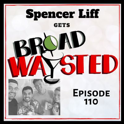 Episode 110: Spencer Liff gets Broadwaysted!
