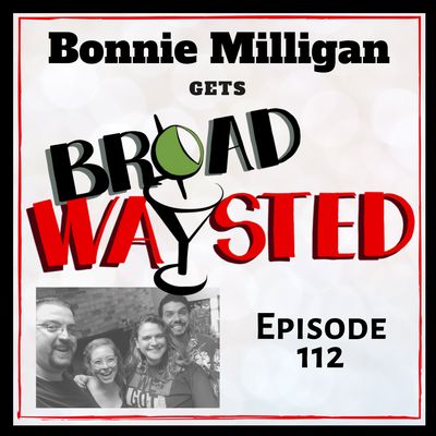 Episode 112: Bonnie Milligan gets Broadwaysted!