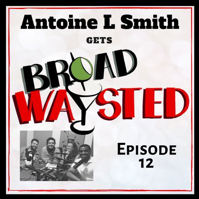 Episode 12: Antoine L Smith gets Broadwaysted!