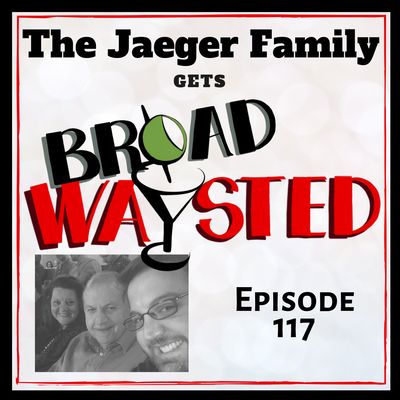Episode 117: The Jaeger Family gets Broadwaysted!