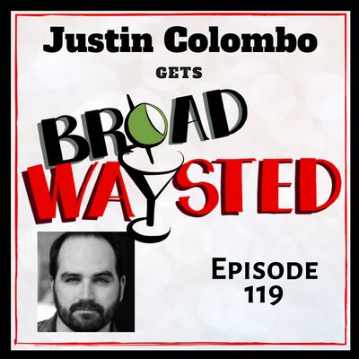 Episode 119: Justin Colombo gets Broadwaysted!