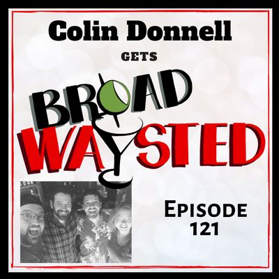 Episode 121: Colin Donnell gets Broadwaysted!