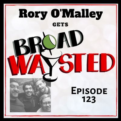 Episode 123: Rory O'Malley gets Broadwaysted!