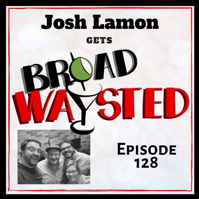 Episode 128: Josh Lamon gets Broadwaysted!