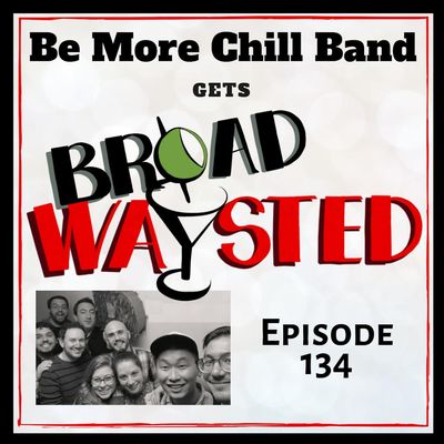 Episode 134: The Be More Chill Band gets Broadwaysted!