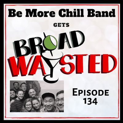 Episode 134: The Be More Chill Band gets Broadwaysted!