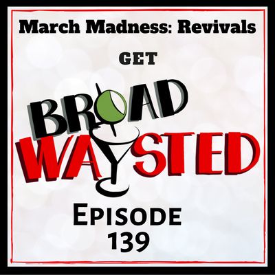 Episode 139: March Madness 2019, Revivals get Broadwaysted!