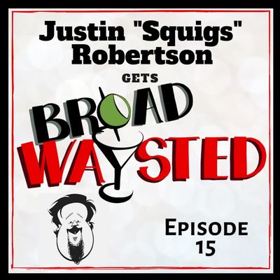 Episode 15: Justin 'Squigs' Robertson gets Broadwaysted!