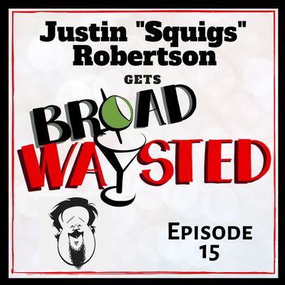 Episode 15: Justin 'Squigs' Robertson gets Broadwaysted!