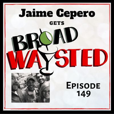 Episode 149: Jaime Cepero gets Broadwaysted!