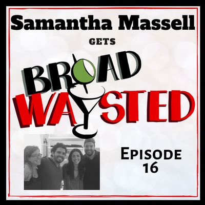 Episode 16: Samantha Massell gets Broadwaysted!