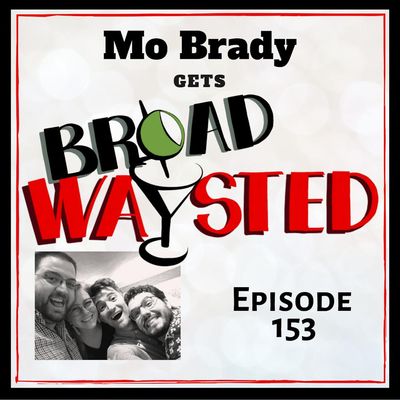 Episode 153: Mo Brady gets Broadwaysted!