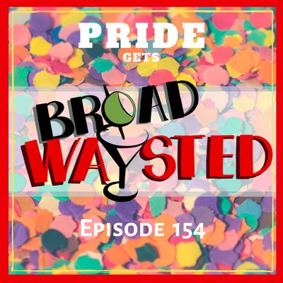 Episode 154: Pride 2019 gets Broadwaysted!