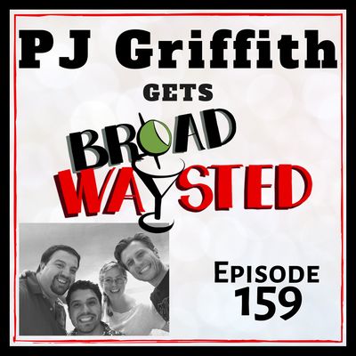 Episode 159: PJ Griffith gets Broadwaysted!