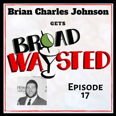 Episode 17: Brian Charles Johnson gets Broadwaysted!